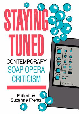 Staying Tuned: Contemporary Soap Opera Criticism - Frentz, Suzanne (Editor)