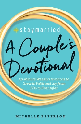 #Staymarried: A Couples Devotional: 30-Minute Weekly Devotions to Grow in Faith and Joy from I Do to Ever After - Peterson, Michelle