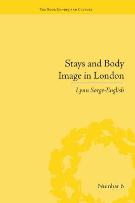 Stays and Body Image in London: The Staymaking Trade, 1680-1810 - Sorge-English, Lynn