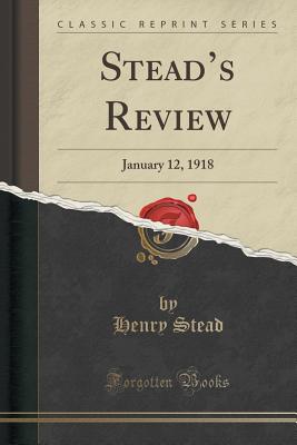 Stead's Review: January 12, 1918 (Classic Reprint) - Stead, Henry