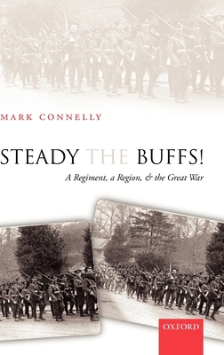 Steady the Buffs!: A Regiment, a Region, and the Great War - Connelly, Mark