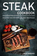 Steak Cookbook: Unlock Your Inner Grill Master with These Steak Recipes