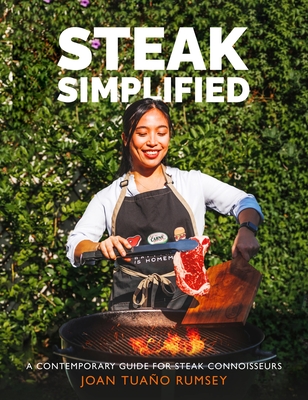 Steak Simplified: A Contemporary Guide for  Steak Connoisseurs - Tuao Rumsey, Joan