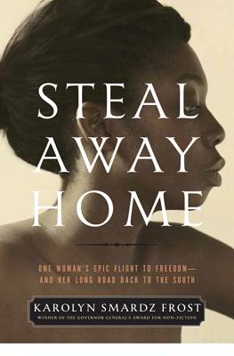 Steal Away Home: One Woman's Epic Flight to Freedom - And Her Long Road Back to the South - Frost, Karolyn Smardz