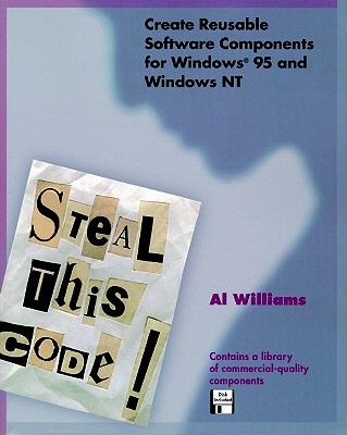 Steal This Code!: Create Reusable Software Components for Windows 95 and Windows NT - Williams, Al, and Leonhard, Woody