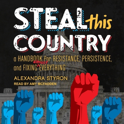 Steal This Country Lib/E: A Handbook for Resistance, Persistence, and Fixing Almost Everything - Styron, Alexandra, and McFadden, Amy (Read by)