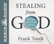 Stealing from God (Library Edition): Why Atheists Need God to Make Their Case