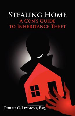 Stealing Home - A Con's Guide to Inheritance Theft - Lemmons, Phillip C, and Everett, Nathan (Designer)