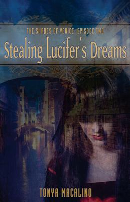 Stealing Lucifer's Dreams: Episode Two: The Shades of Venice - Macalino, Tonya