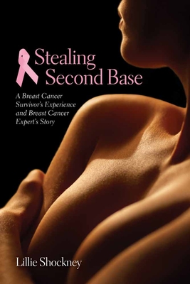 Stealing Second Base: A Breast Cancer Survivor's Experience and Breast Cancer Expert's Story: A Breast Cancer Survivor's Experience and Breast Cancer Expert's Story - Shockney, Lillie D