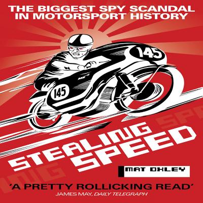 Stealing Speed: The Biggest Spy Scandal in Motorsport History - Oxley, Mat