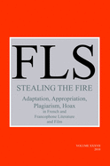 Stealing the Fire: Adaptation, Appropriation, Plagiarism, Hoax in French and Francophone Literature and Film