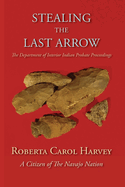 Stealing the Last Arrow: The Department of Interior Indian Probate Proceedings (Hardcover)