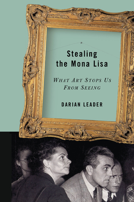 Stealing the Mona Lisa: What Art Stops Us From Seeing - Leader, Darian