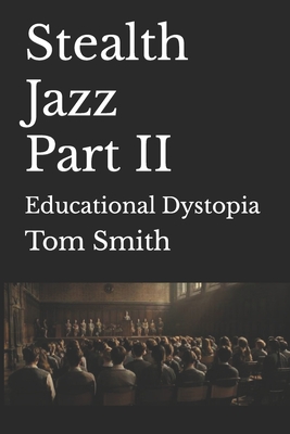 Stealth Jazz Part II: Educational Dystopia - Smith, Tom
