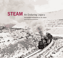 Steam: An Enduring Legacy: The Railroad Photographs of Joel Jensen