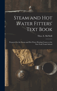 Steam and Hot Water Fitters' Text Book; Prepared for the Steam and Hot Water Heating Course at the New York Trade School