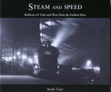 Steam and Speed: Railways of Tyne and Wear from the Earliest Days - Guy, Andy, and Ayris, Ian