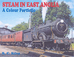 Steam in East Anglia: A Colour Portfolio - Riley, R.C.