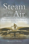 Steam in the Air: The Application of Steam Power in Aviation During the 19th and 20th Centuries