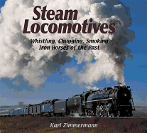 Steam Locomotives: Whistling, Chugging, Smoking Iron Horses of the Past