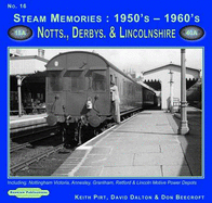 Steam Memories 1950's-1960's Notts, Derby & Lincolnshire: Including Nottingham, Annesley, Grantham, Retford & Lincoln Motive Power Depots - Pirt, Keith R., and Dalton, David, and Beecroft, Don