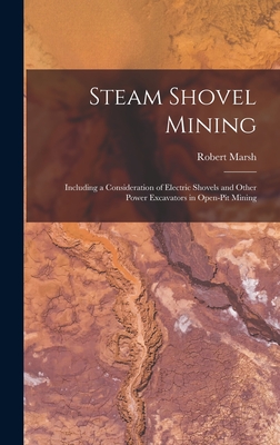 Steam Shovel Mining: Including a Consideration of Electric Shovels and Other Power Excavators in Open-pit Mining - Marsh, Robert