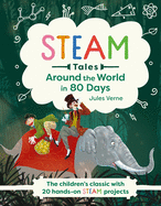 Steam Tales: Around the World in 80 Days: The Children's Classic with 20 Steam Activities