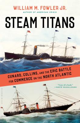 Steam Titans: Cunard, Collins, and the Epic Battle for Commerce on the North Atlantic - Jr, William M Fowler