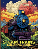 Steam Trains Coloring Book For Kids: Illustrations For Train Enthusiast Kids To Color & Relax