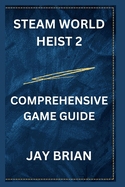 Steam World Heist 2: Comprehensive Game Guide