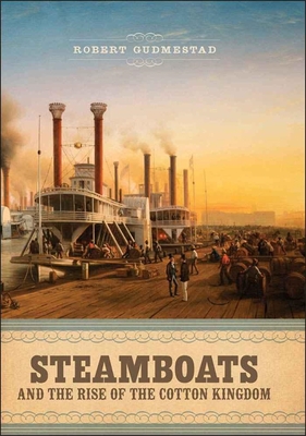 Steamboats and the Rise of the Cotton Kingdom - Gudmestad, Robert H