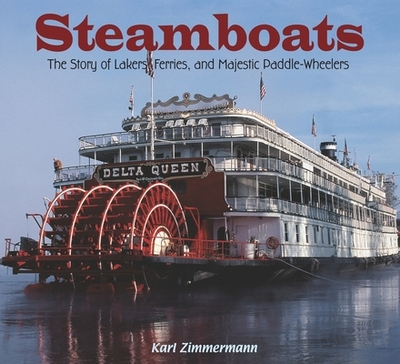 Steamboats: The Story of Lakers, Ferries, and Majestic Paddle-Wheelers - Zimmermann, Karl