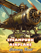 Steampunk Airplane Coloring Book: 100+ High-quality Illustrations for All Fans