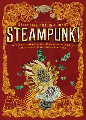Steampunk! an Anthology of Fantastically Rich and Strange Stories - Link, Kelly (Editor), and Grant, Gavin J (Editor)