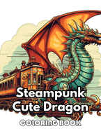 Steampunk Cute Dragon Coloring Book: New Edition 100+ Unique and Beautiful High-quality Designs