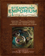 Steampunk Emporium: Creating Fantastical Jewelry, Devices and Oddments from Assorted Cogs, Gears and Curios - Hewitt, Jema "Emilly Ladybird"