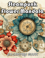 Steampunk Flower Mandala Coloring Book: 100+ Unique and Beautiful Designs for All Fans
