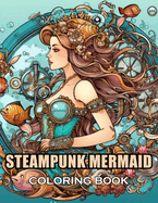 Steampunk Mermaid Coloring Book: 100+ Coloring Pages of Awe-inspiring for Stress Relief and Relaxation