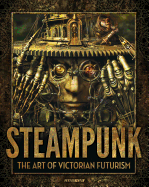 Steampunk: The Art of Victorian Futurism