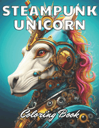 Steampunk Unicorn Coloring Book: Beautiful and High-Quality Design To Relax and Enjoy