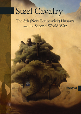 Steel Cavalry: The 8th (New Brunswick) Hussars and the Italian Campaign - Windsor, Lee