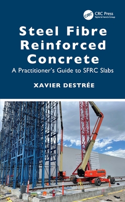 Steel Fibre Reinforced Concrete: A Practitioner's Guide to SFRC Slabs - Destre, Xavier