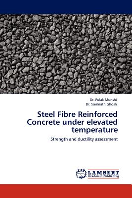 Steel Fibre Reinforced Concrete Under Elevated Temperature - Ghosh, Somnath, and Munshi, Pulak, Dr.