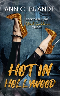 Steel Goddesses: Hot in Hollywood: Book 3 in the Steel Goddesses Trilogy - Brandt, Ann C