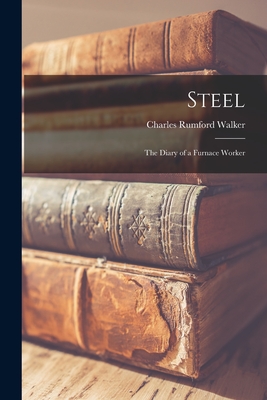 Steel; the Diary of a Furnace Worker - Walker, Charles Rumford