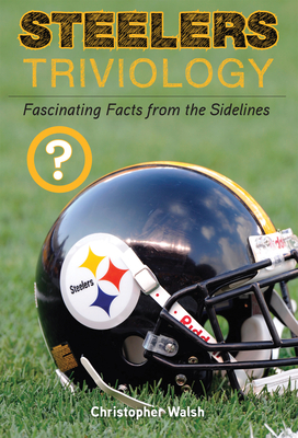 Steelers Triviology: Fascinating Facts from the Sidelines - Walsh, Christopher, Father