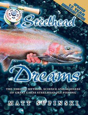 Steelhead Dreams: The Theory, Method, Science and Madness of Steelhead Fly-Fishing - Supinski, Matt