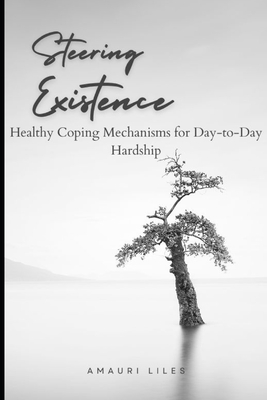 Steering Existence: Healthy Coping Mechanisms for Day-to-Day Hardship - Liles, Amauri