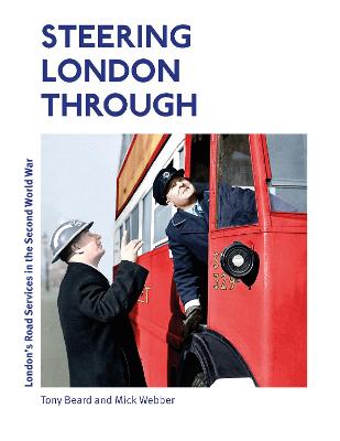 Steering London Through: London's Road Services in the Second World War - Mick Webber, Tony Beard